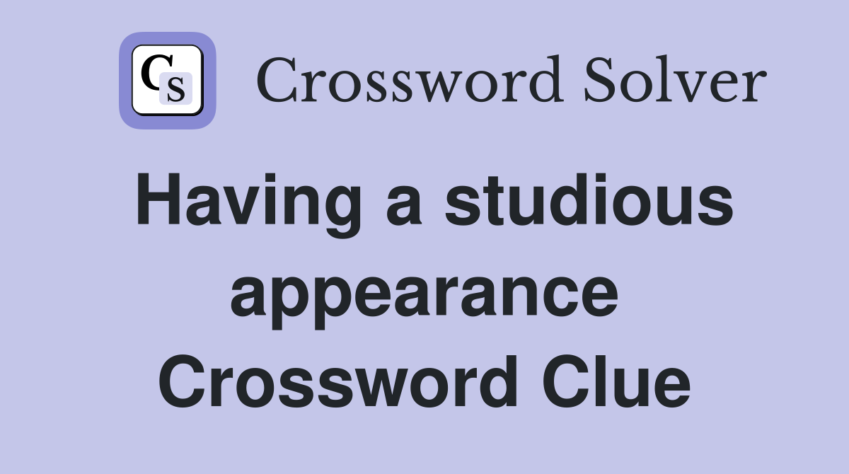 having a studious appearance new york times crossword